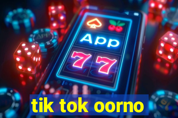 tik tok oorno